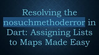 Resolving the nosuchmethoderror in Dart: Assigning Lists to Maps Made Easy