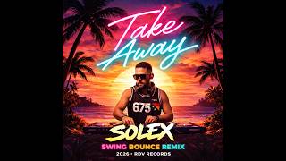 Take Away (Solex Swing Bounce ReMix)2026_Hot_RDV_Music