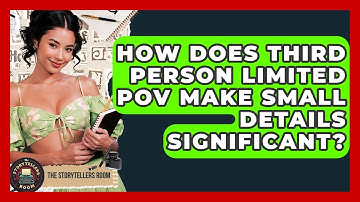 How Does Third Person Limited POV Make Small Details Significant? - The Storytellers Room