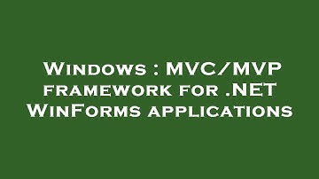 Windows : MVC/MVP framework for .NET WinForms applications
