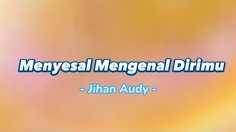 Menyesal Mengenal Dirimu - Jihan Audy [ Video Lirik Populer ]