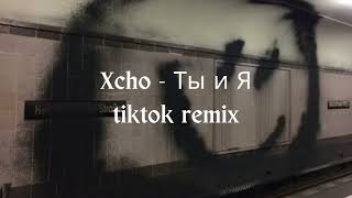 Xcho - Ты и Я (remix TikTok Full)