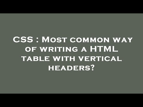 CSS : Most common way of writing a HTML table with vertical headers?
