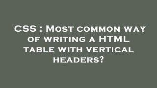 CSS : Most common way of writing a HTML table with vertical headers