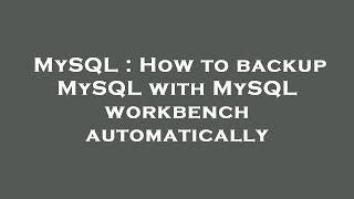 MySQL : How to backup MySQL with MySQL workbench automatically