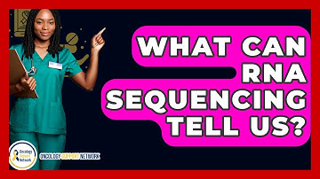 What Can RNA Sequencing Tell Us? - Oncology Support Network