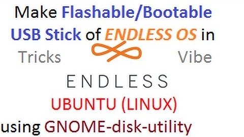 How to - Make Flashable/Bootable USB Stick of ENDLESS OS in UBUNTU(LINUX) with GNOME-disk-utility