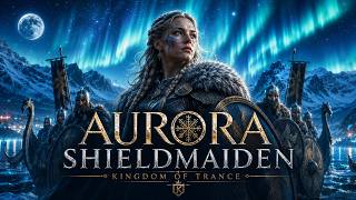 Kingdom of Trance - Aurora Shieldmaiden | Viking Vocal Trance 👑