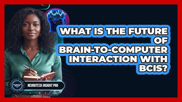 What Is The Future Of Brain-to-computer Interaction With BCIs? - Neurotech Insight Pro