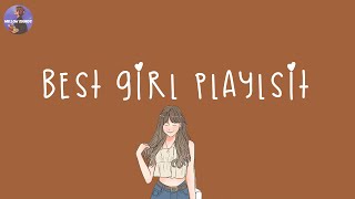 Playlist Feeling Like You Are The Best Girl In The World Best Girl Playlist