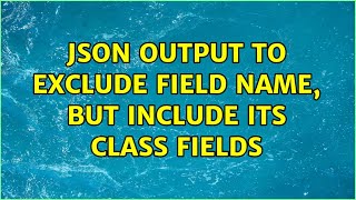 Json output to exclude field name, but include its class fields