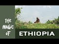 The Magic of Ethiopia- the ancient beauty of this land