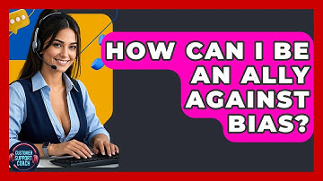 How Can I Be An Ally Against Bias? - Customer Support Coach