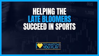 Helping The Late Bloomers Succeed In Sports