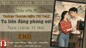 Tập 13 - Thập niên 70 thành thanh niên trí thức ta liền động phòng với nam chính tỷ phú - End