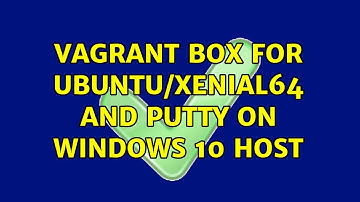 vagrant box for ubuntu/xenial64 and putty on Windows 10 host