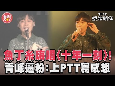 魚丁糸嗨唱〈十年一刻〉！ 青峰逼粉：上PTT寫感想｜TVBS娛樂頭條