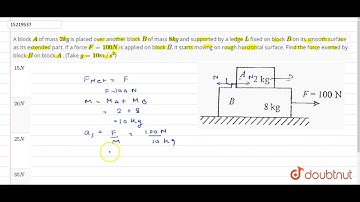 A block `A` of mass `2 kg` is placed over another block `B` of mass `8 kg` and supported by a ledge