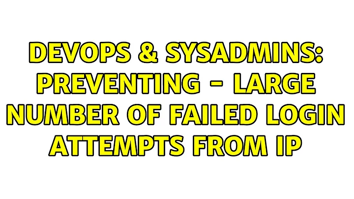 DevOps & SysAdmins: Preventing - Large Number of Failed Login Attempts from IP (7 Solutions!!)