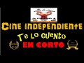 CINE INDEPENDIENTE, TE LO CUENTO EN CORTO