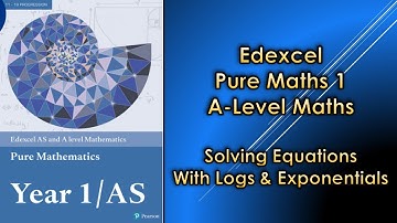 Edexcel A Level Maths Pure 1 | Solving Equations involving Logarithms & Exponentials