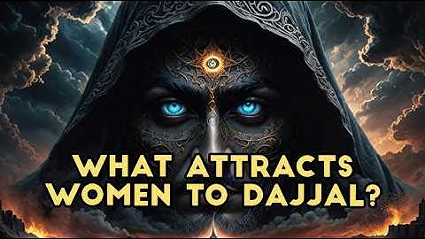 Why Women Will Rush to Dajjal 