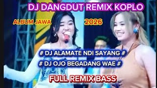 DJ DANGDUT REMIX KOPLO ALBUM JAWA TERBARU 2026 // DJ ALAMATE NDI SAYANG //OJO BEGADANG WAE