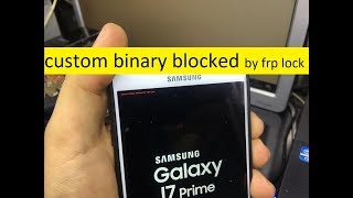 Custom Binary Blocked By Frp Lock Samsung Galaxy J7 Prime By Zone Gsm