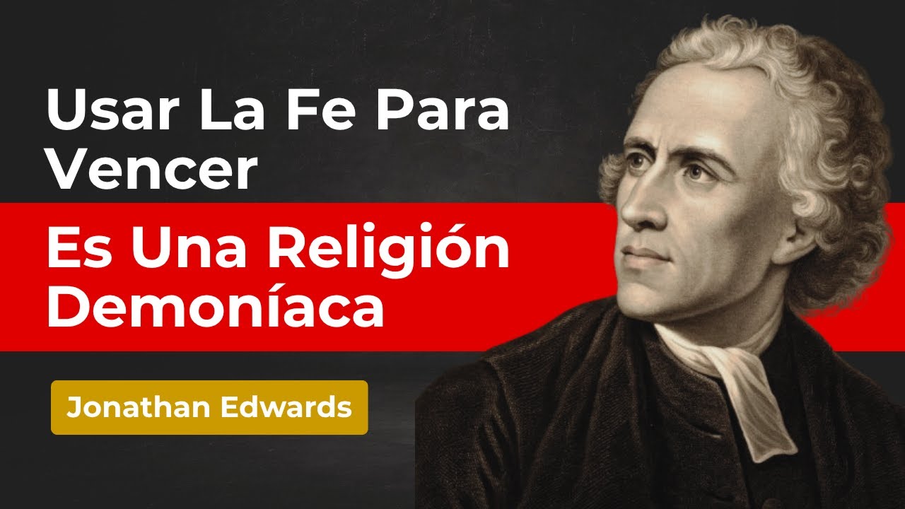 LA FE QUE USAS PARA CONQUISTAR TUS SUEÑOS NO ES CRISTIANISMO... ES HECHICERÍA - Jonathan Edwards