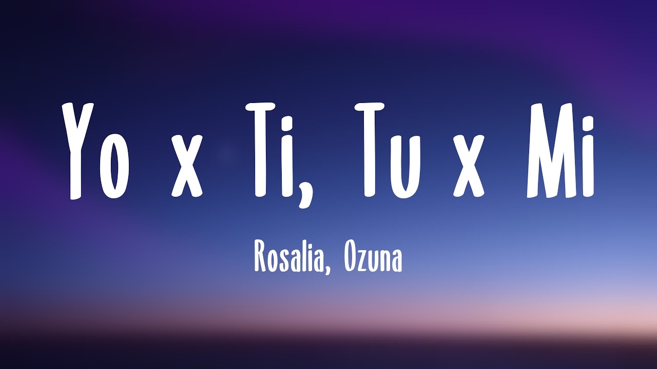 Yo x Ti, Tu x Mi Rosalia, Ozuna {Lyrics Video} YouTube