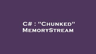 C# : "Chunked" MemoryStream