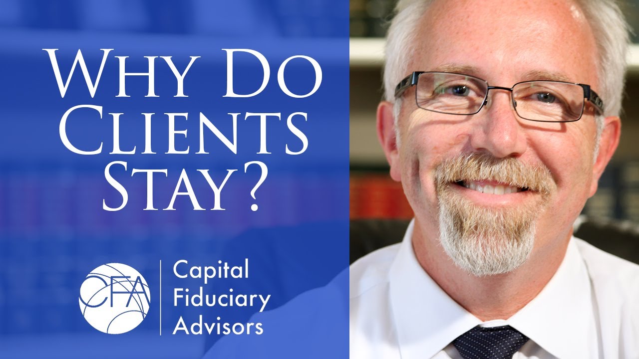 Capital Fiduciary Advisors Why Do Clients STAY YouTube