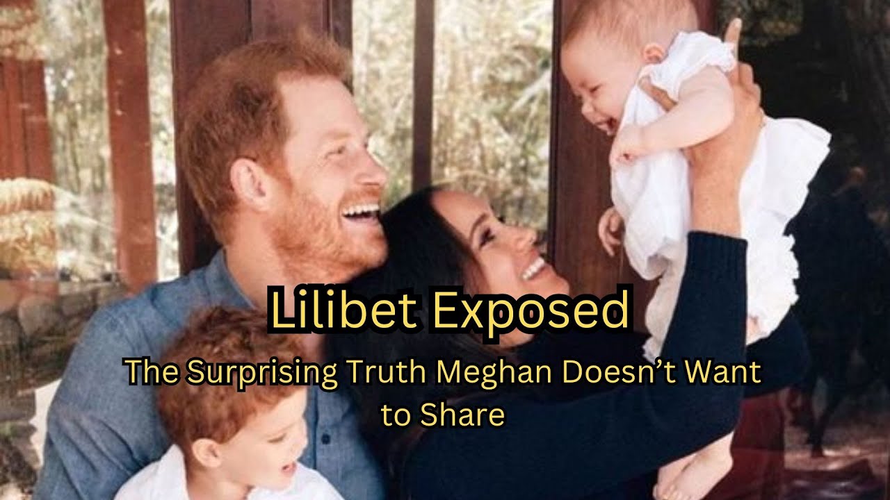 The Shocking Truth About Lilibet What Meghan Doesn t Want You to Know!