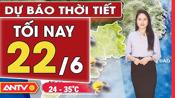 Dự Báo Thời Tiết Tối Ngày 22/06: Miền Bắc Có Mưa Dông Kèm Theo Tố Lốc, Gió Giật Mạnh | ANTV