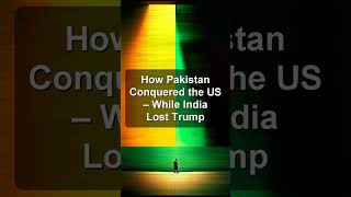 How Pakistan Conquered the US – While India Lost Trump