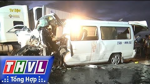 THVL | Giám định tìm nguyên nhân vụ xe rước dâu gặp nạn khiến 13 người thiệt mạng