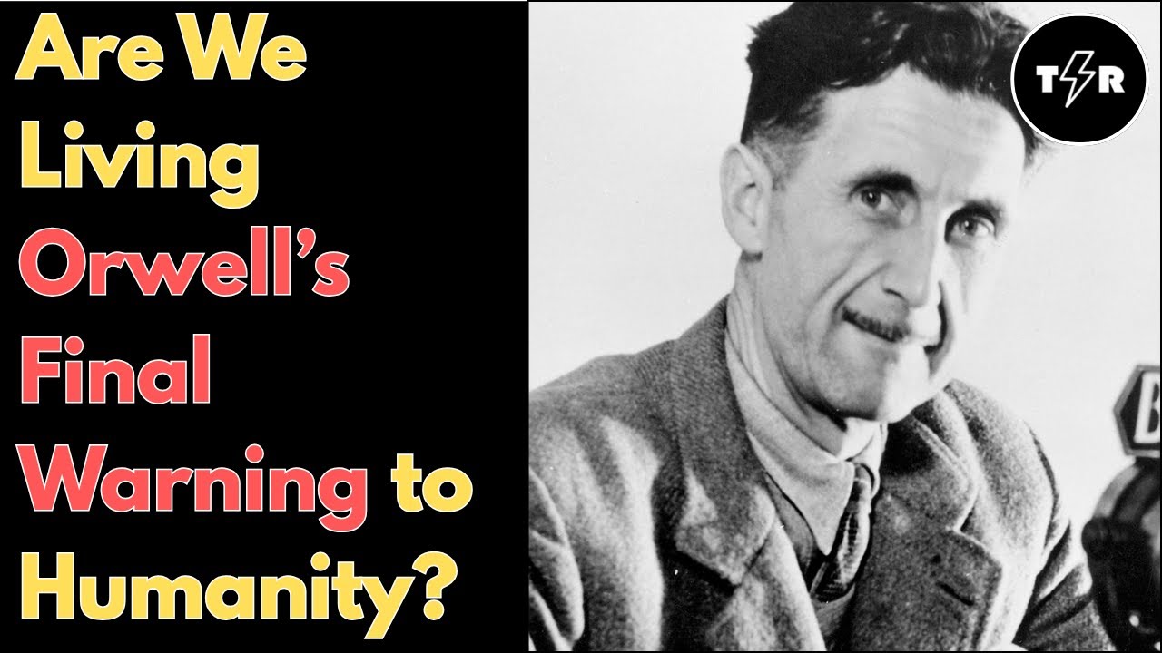 Are We Living Orwells Final Warning To Humanity Youtube 