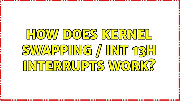 Unix & Linux: How does kernel swapping / INT 13h interrupts work? (2 Solutions!!)