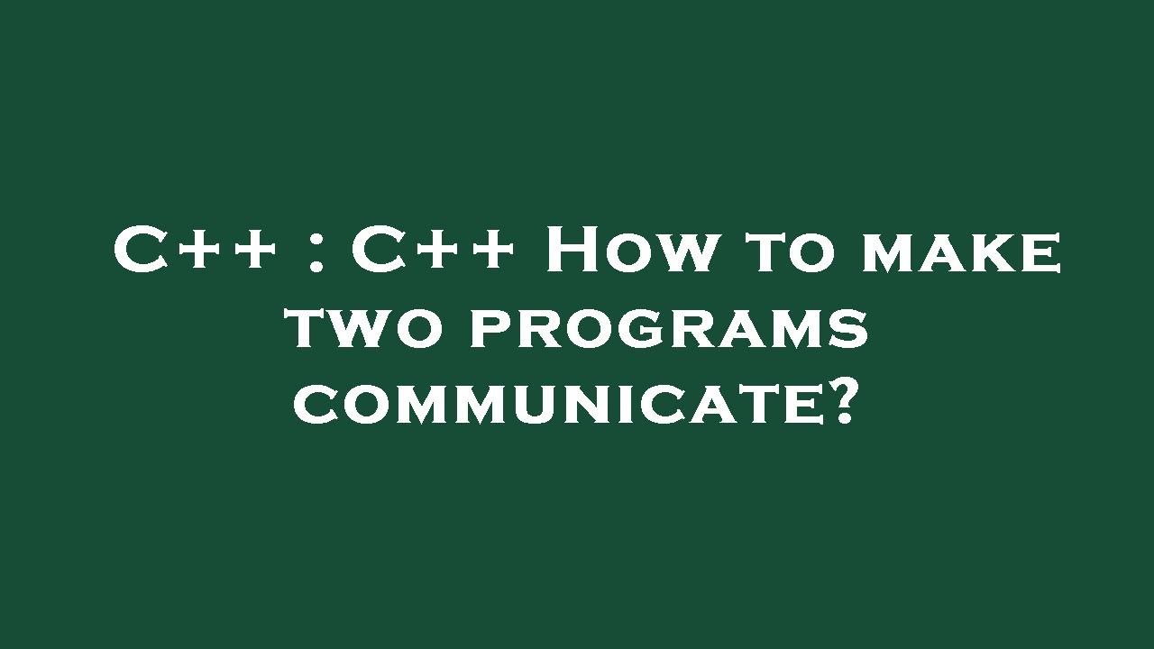 C++ : C++ How to make two programs communicate? - YouTube