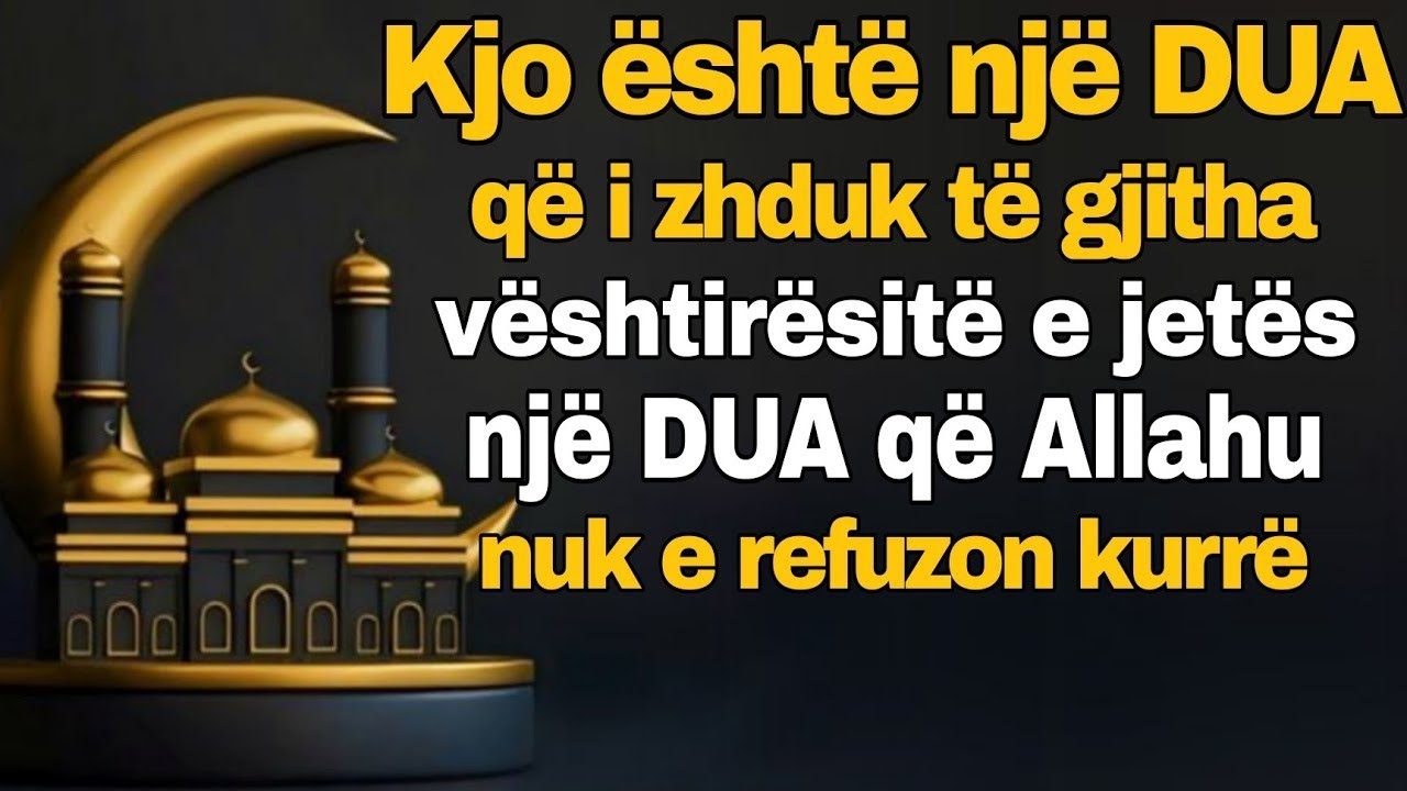 Kjo është DUA që i largon të gjitha telashët e jetës