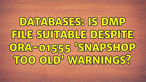 Databases: Is dmp file suitable despite ORA-01555 