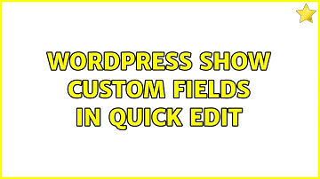 Wordpress: Show Custom Fields in Quick Edit (2 Solutions!!)