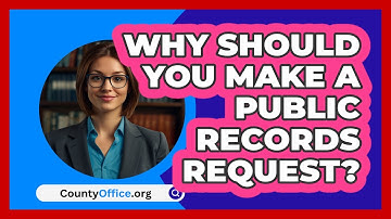 Why Should You Make A Public Records Request? - CountyOffice.org