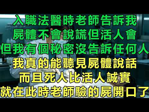 入職法醫時老師告訴我，屍體不會說謊但活人會，但我有個秘密沒告訴任何人，我真的能聽見屍體說話，而且死人比活人誠實，就在此時老師驗的屍開口了#故事 #靈異故事 #情感故事 #玄學