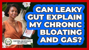 Can Leaky Gut Explain My Chronic Bloating And Gas? - Functional and Integrative Wellness Guru