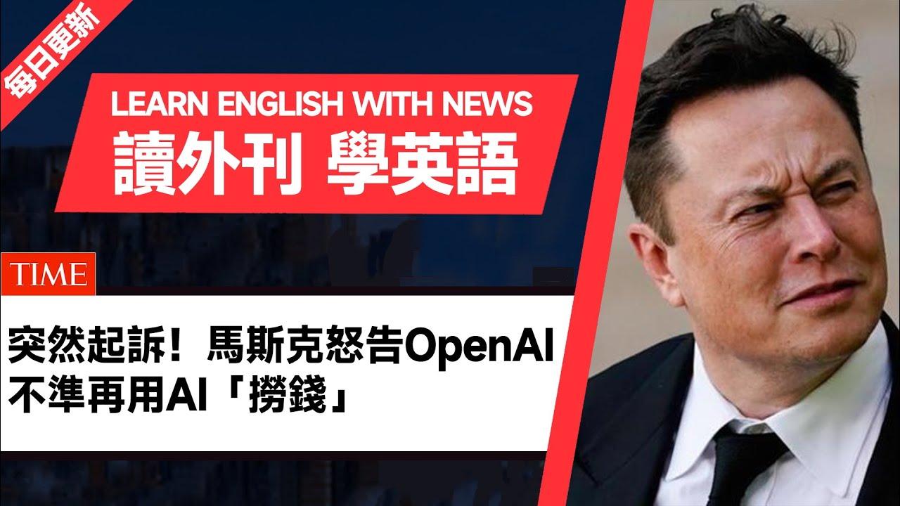 外刊精讀(第341期)|突然起訴!馬斯克怒告OpenAI,不準再用AI「撈錢」——時代周刊|聽新聞學英語|時事英文|美國新聞解讀|英語閱讀 ...