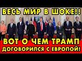 Вот о чём Трамп договорился с Европой на самом деле! Тайные соглашения, о которых молчат СМИ