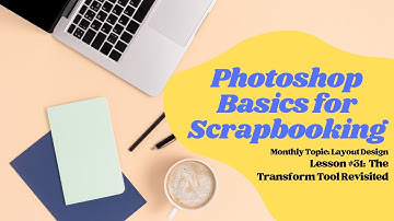 Photoshop & PSE Basics for Scrapbooking | Layout Design| The Transform Tool Revisited