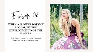 Ep. 108: "When A Flower Doesn't Bloom, Fix The Environment Not The Flower" with Host Jeana Oldham
