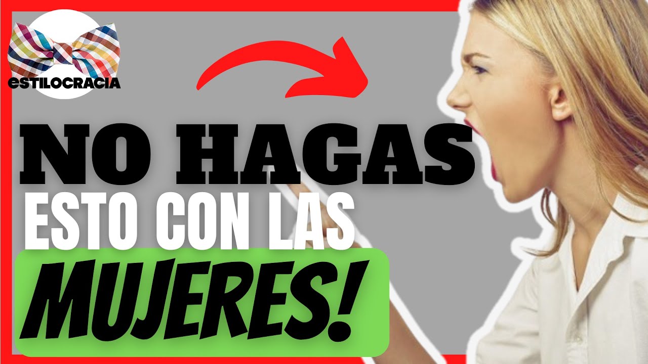 5 COSAS que NUNCA debes HACER con las MUJERES 👩🏻‍🦰!! - YouTube